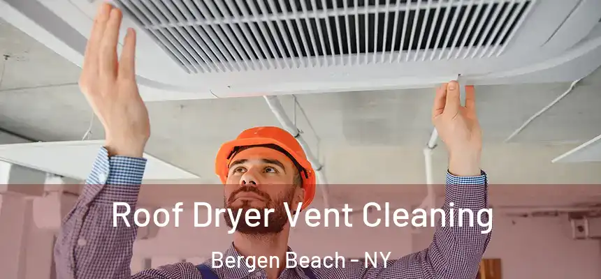 Roof Dryer Vent Cleaning Bergen Beach - NY