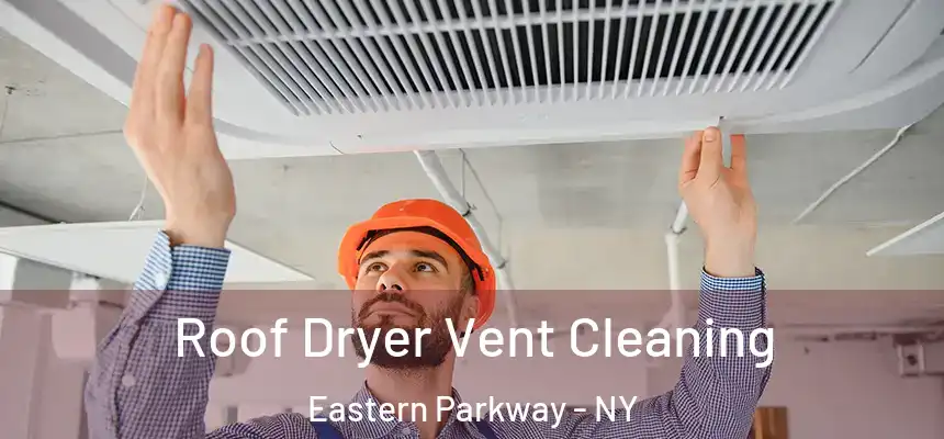  Roof Dryer Vent Cleaning Eastern Parkway - NY