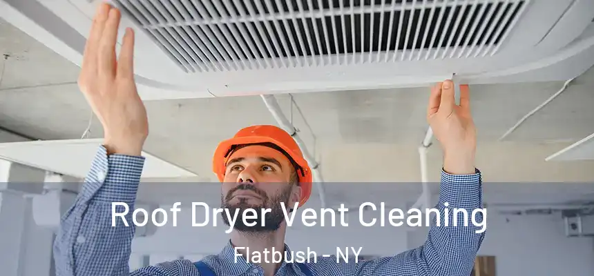 Roof Dryer Vent Cleaning Flatbush - NY