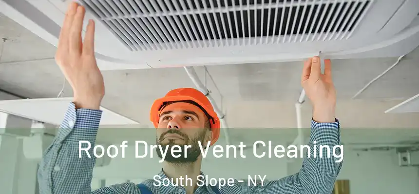Roof Dryer Vent Cleaning South Slope - NY