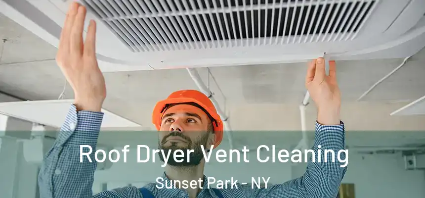 Roof Dryer Vent Cleaning Sunset Park - NY