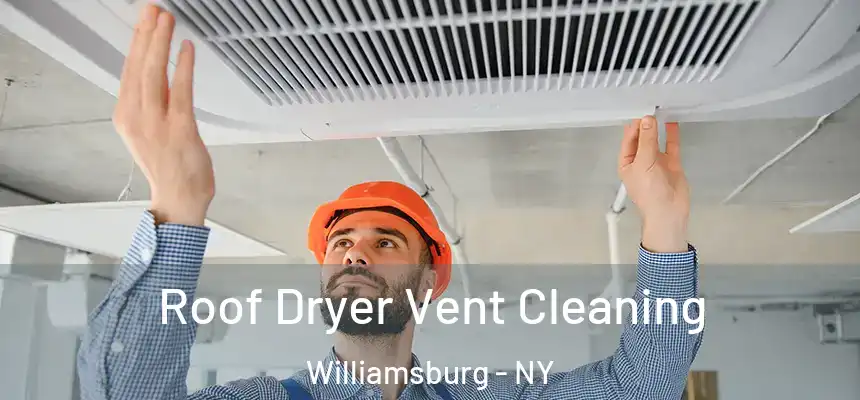 Roof Dryer Vent Cleaning Williamsburg - NY