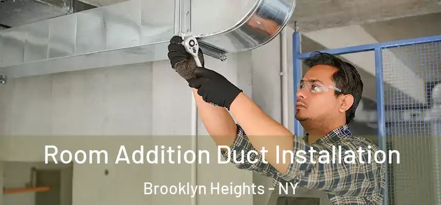 Room Addition Duct Installation Brooklyn Heights - NY