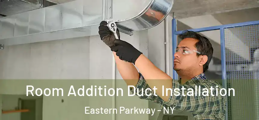 Room Addition Duct Installation Eastern Parkway - NY