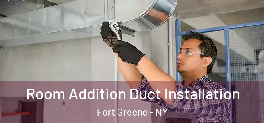 Room Addition Duct Installation Fort Greene - NY