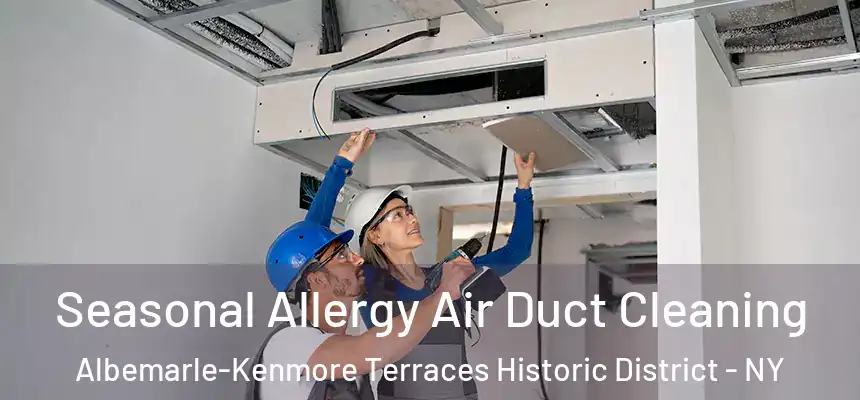 Seasonal Allergy Air Duct Cleaning Albemarle-Kenmore Terraces Historic District - NY