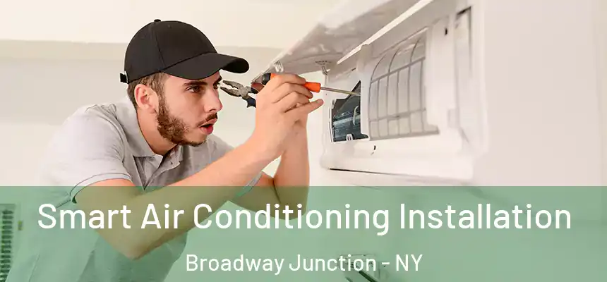 Smart Air Conditioning Installation Broadway Junction - NY