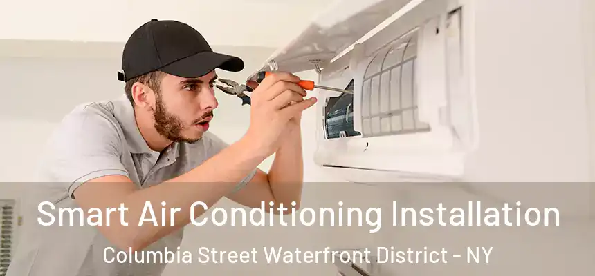 Smart Air Conditioning Installation Columbia Street Waterfront District - NY