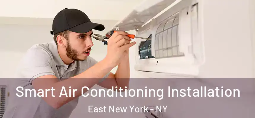 Smart Air Conditioning Installation East New York - NY