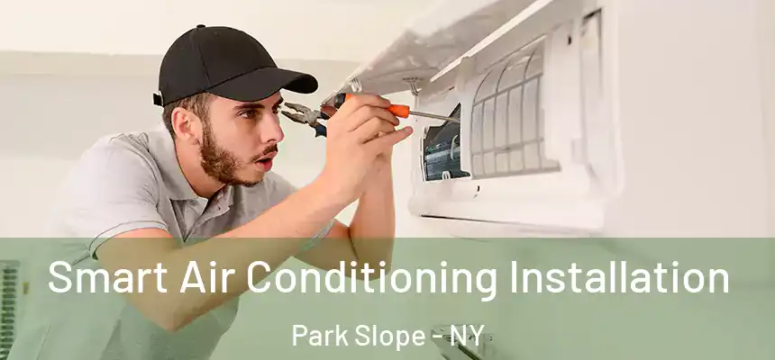 Smart Air Conditioning Installation Park Slope - NY