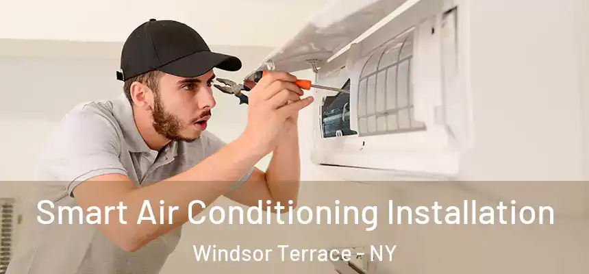 Smart Air Conditioning Installation Windsor Terrace - NY
