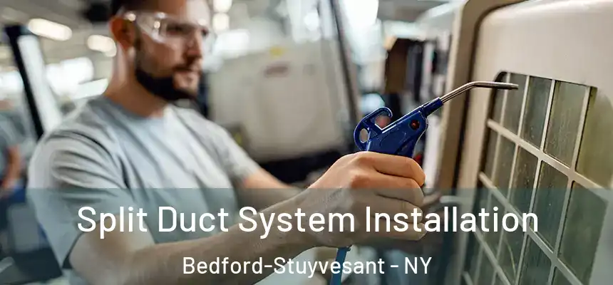 Split Duct System Installation Bedford-Stuyvesant - NY