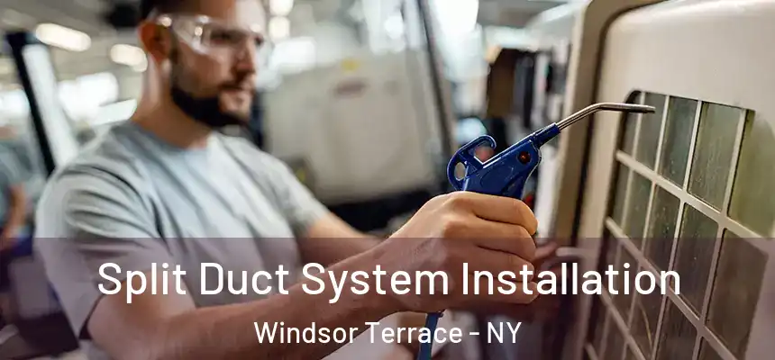 Split Duct System Installation Windsor Terrace - NY