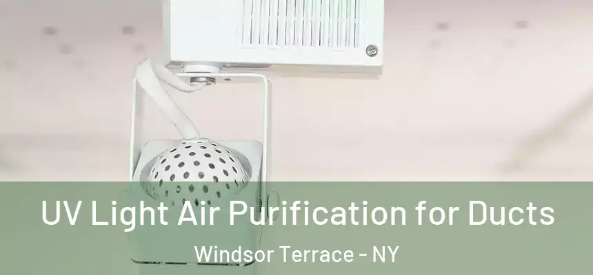 UV Light Air Purification for Ducts Windsor Terrace - NY