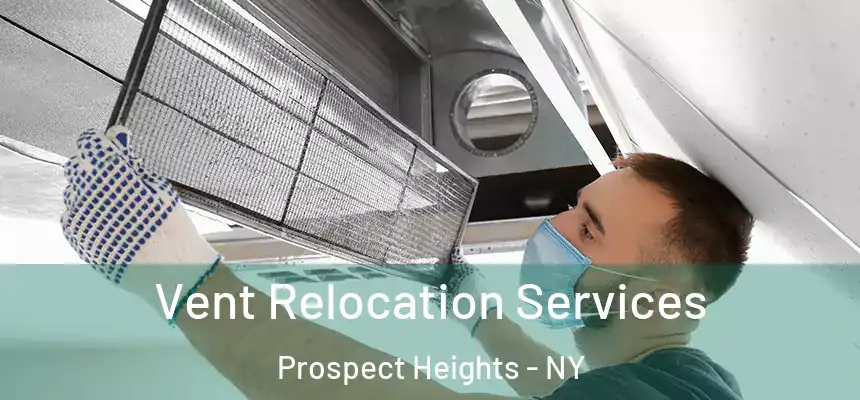 Vent Relocation Services Prospect Heights - NY