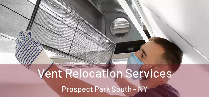 Vent Relocation Services Prospect Park South - NY