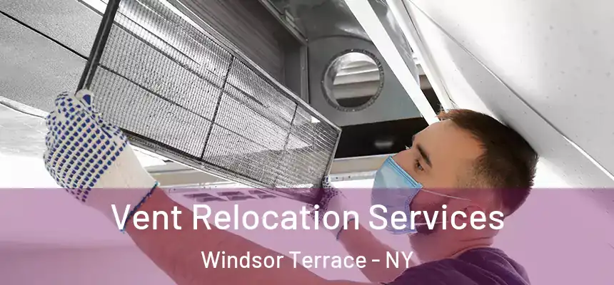 Vent Relocation Services Windsor Terrace - NY
