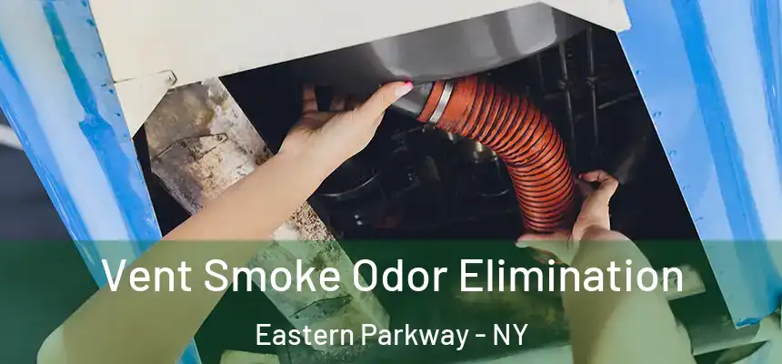 Vent Smoke Odor Elimination Eastern Parkway - NY