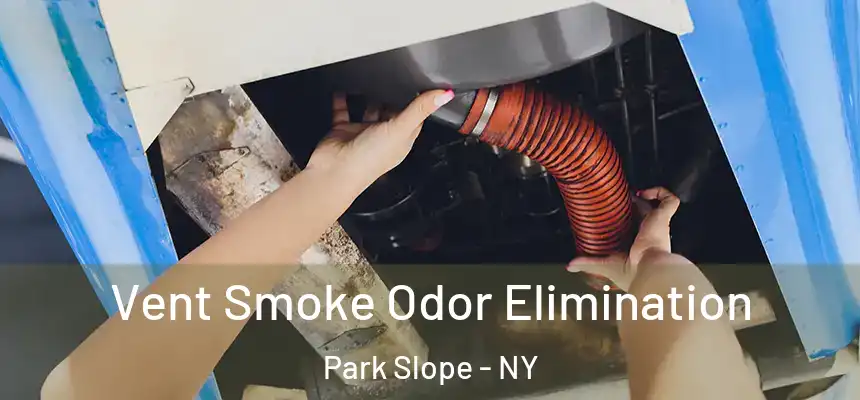 Vent Smoke Odor Elimination Park Slope - NY