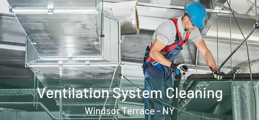 Ventilation System Cleaning Windsor Terrace - NY