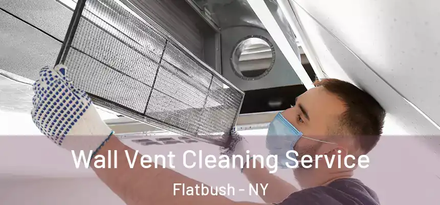 Wall Vent Cleaning Service Flatbush - NY
