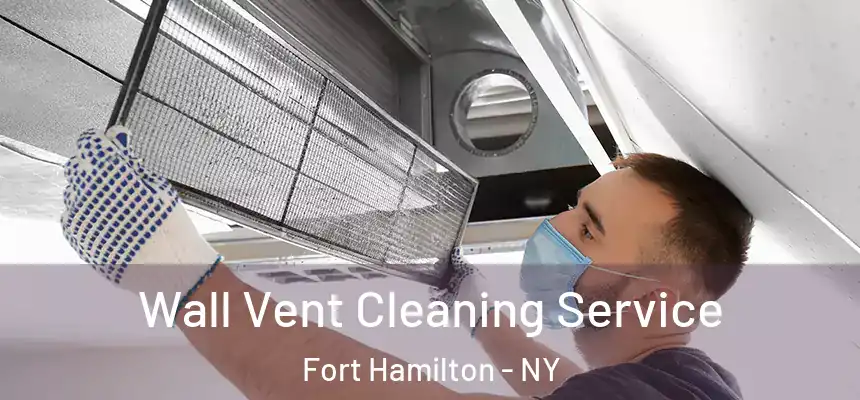 Wall Vent Cleaning Service Fort Hamilton - NY