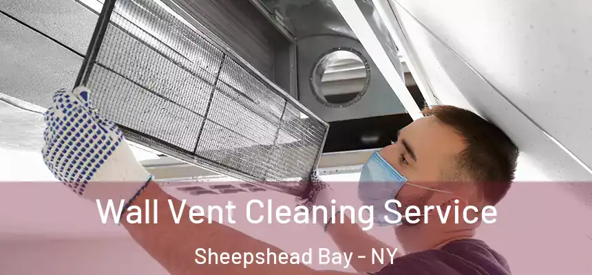 Wall Vent Cleaning Service Sheepshead Bay - NY