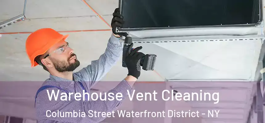 Warehouse Vent Cleaning Columbia Street Waterfront District - NY