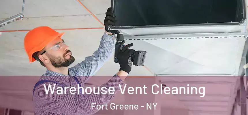 Warehouse Vent Cleaning Fort Greene - NY