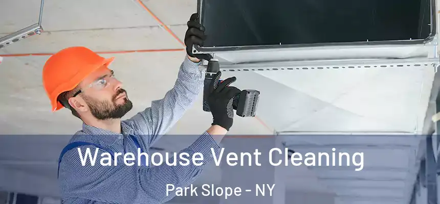 Warehouse Vent Cleaning Park Slope - NY