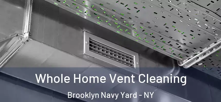 Whole Home Vent Cleaning Brooklyn Navy Yard - NY