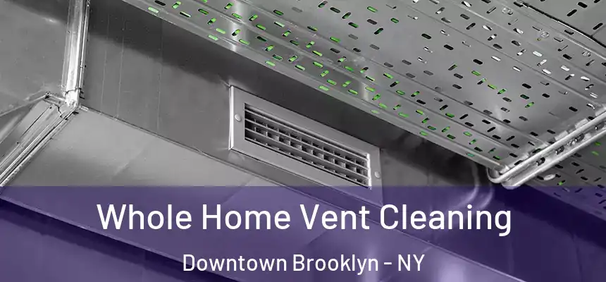 Whole Home Vent Cleaning Downtown Brooklyn - NY