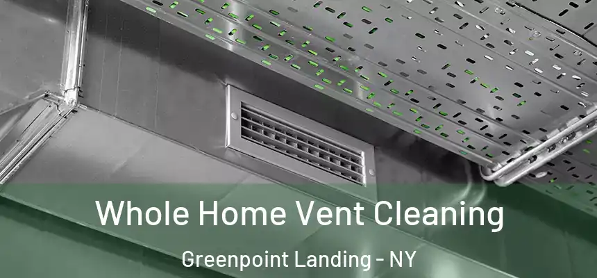 Whole Home Vent Cleaning Greenpoint Landing - NY
