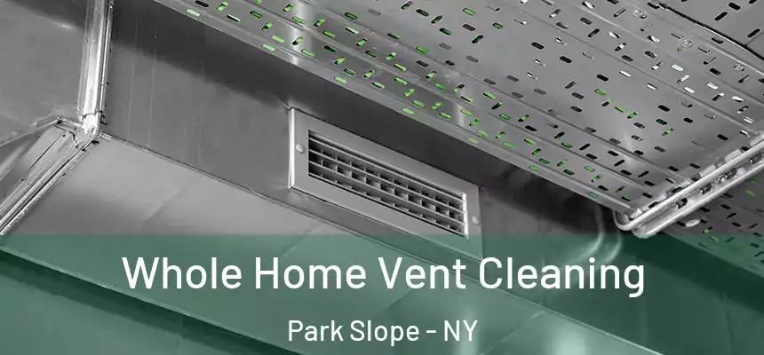 Whole Home Vent Cleaning Park Slope - NY